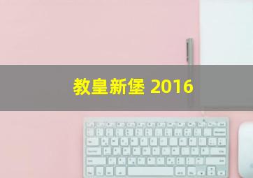 教皇新堡 2016